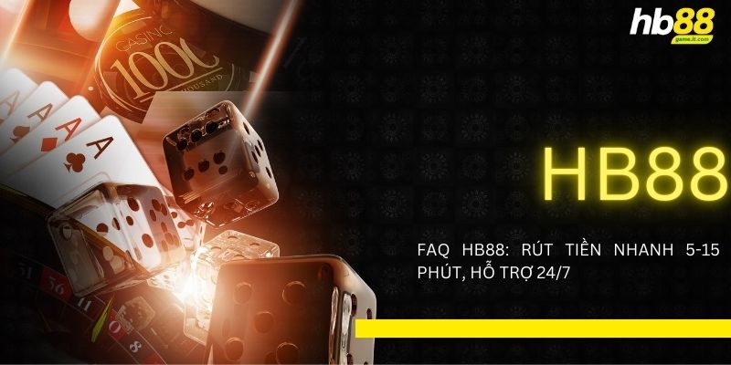 FAQ HB88: Rút tiền nhanh 5-15 phút, hỗ trợ 24/7