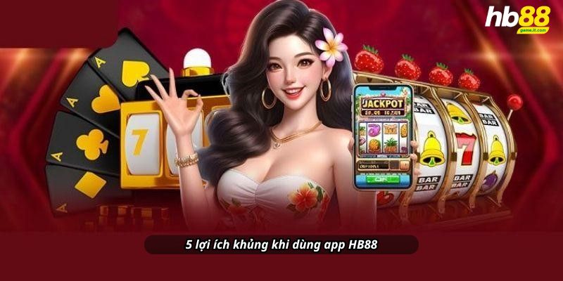 5 lợi ích khủng khi dùng app HB88: Không lo chặn link