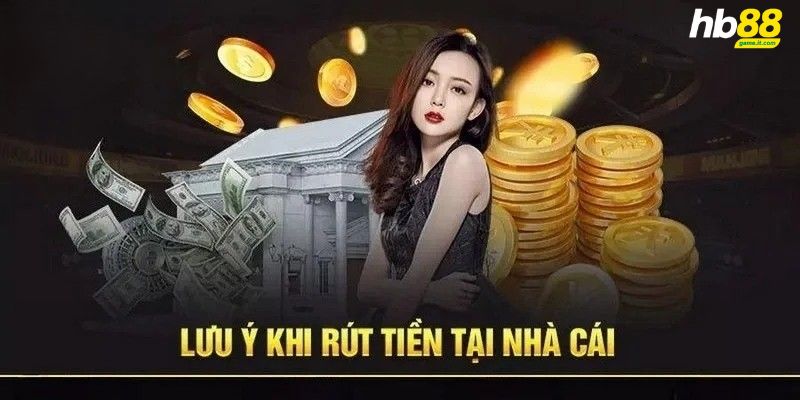 5 lưu ý vàng khi rút tiền HB88: Không rút hộ