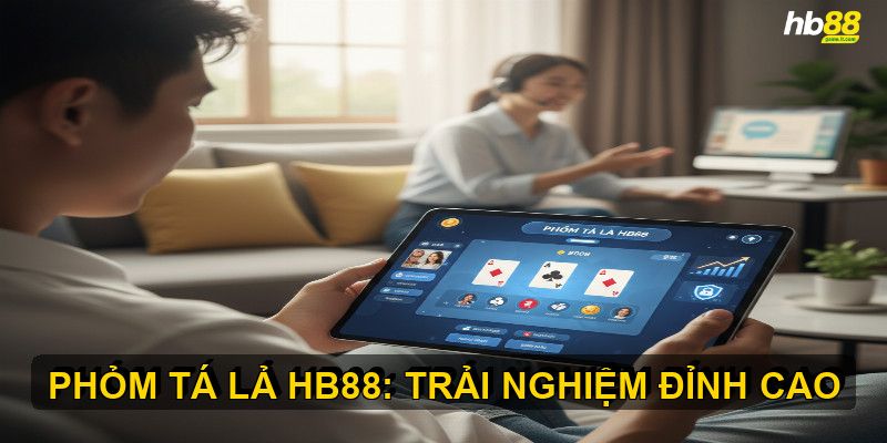 Ưu điểm khi chơi Phỏm Tá Lả HB88 tại nhà cái uy tín