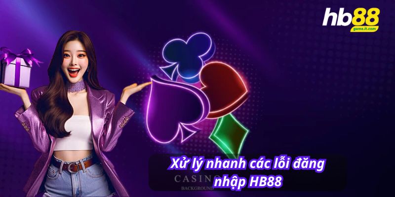 Xử lý nhanh các lỗi đăng nhập HB88